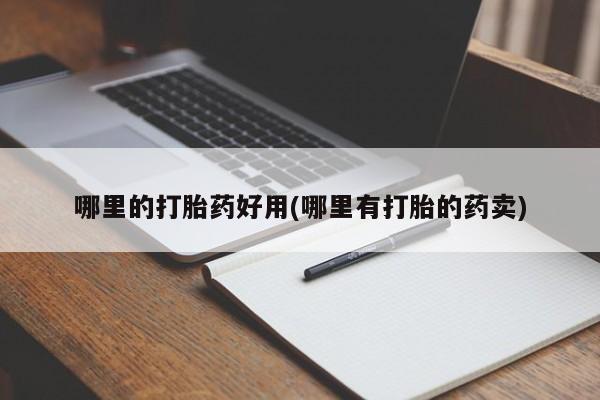 网上卖打胎药微信在线联系方式哪里的打胎药好用(哪里有打胎的药卖)