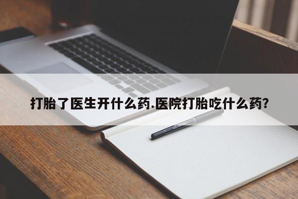 网上卖打胎药微信在线联系方式打胎了医生开什么药.医院打胎吃什么药？