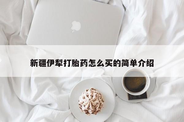 网上卖打胎药微信在线联系方式新疆伊犁打胎药怎么买的简单介绍