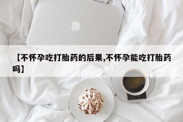 网上卖打胎药微信在线联系方式【不怀孕吃打胎药的后果,不怀孕能吃打胎药吗】