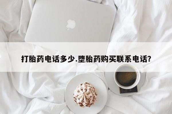 网上卖打胎药微信在线联系方式打胎药电话多少.堕胎药购买联系电话？