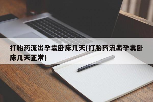 网上卖打胎药微信在线联系方式打胎药流出孕囊卧床几天(打胎药流出孕囊卧床几天正常)
