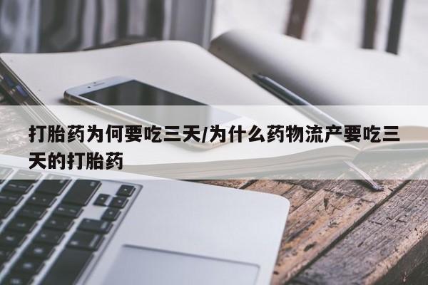 网上卖打胎药微信在线联系方式打胎药为何要吃三天/为什么药物流产要吃三天的打胎药