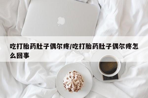 网上卖打胎药微信在线联系方式吃打胎药肚子偶尔疼/吃打胎药肚子偶尔疼怎么回事