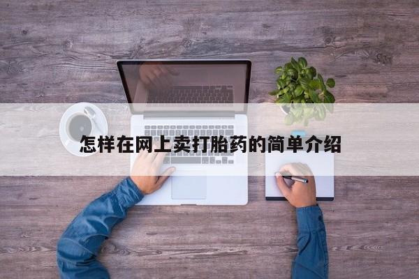 网上卖打胎药微信在线联系方式怎样在网上卖打胎药的简单介绍